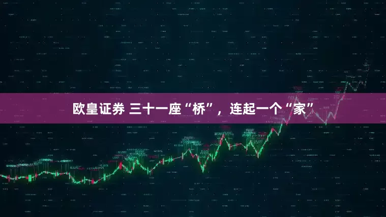 欧皇证券 三十一座“桥”,连起一个“家”